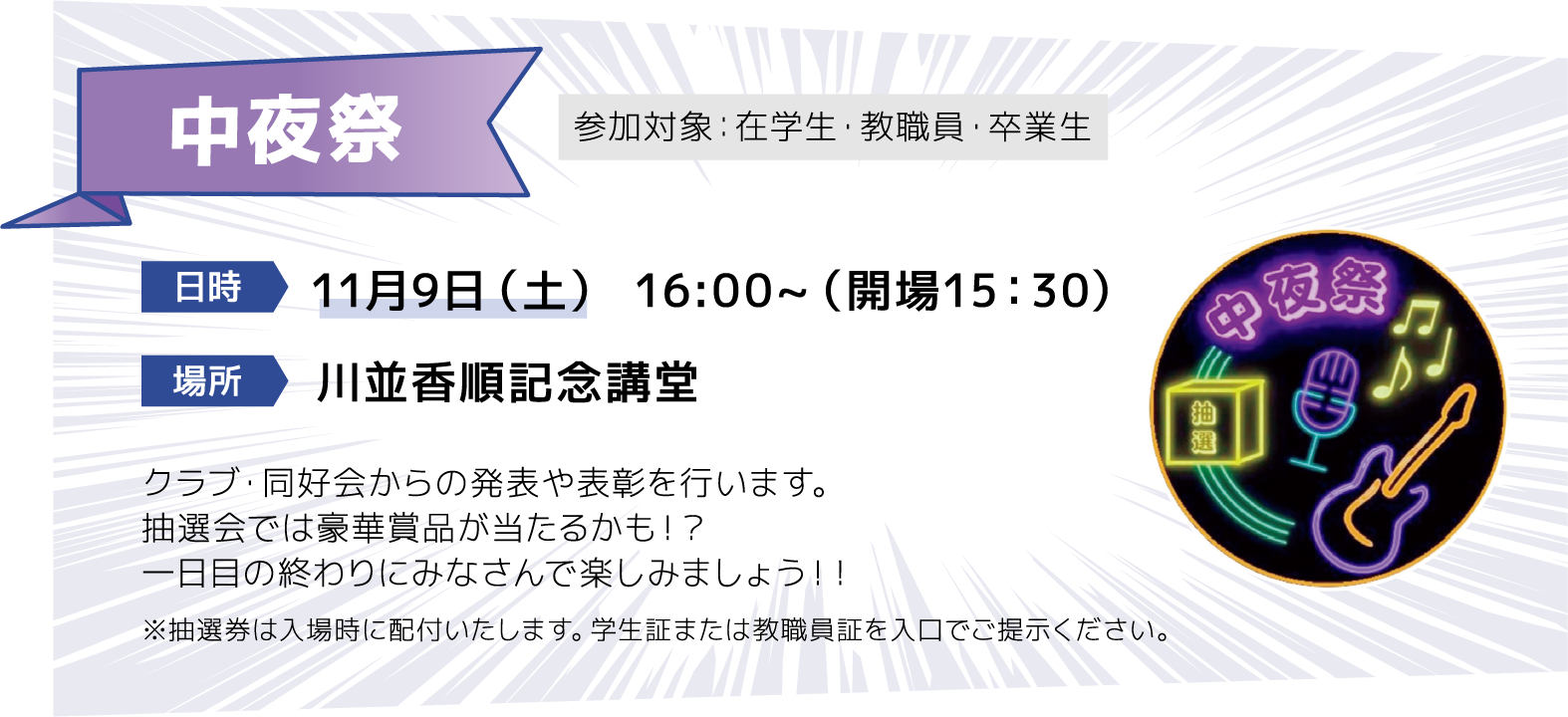 中夜祭 [日時]11月9日（土） 16:00~（開場15：30）[場所] 川並香順記念講堂