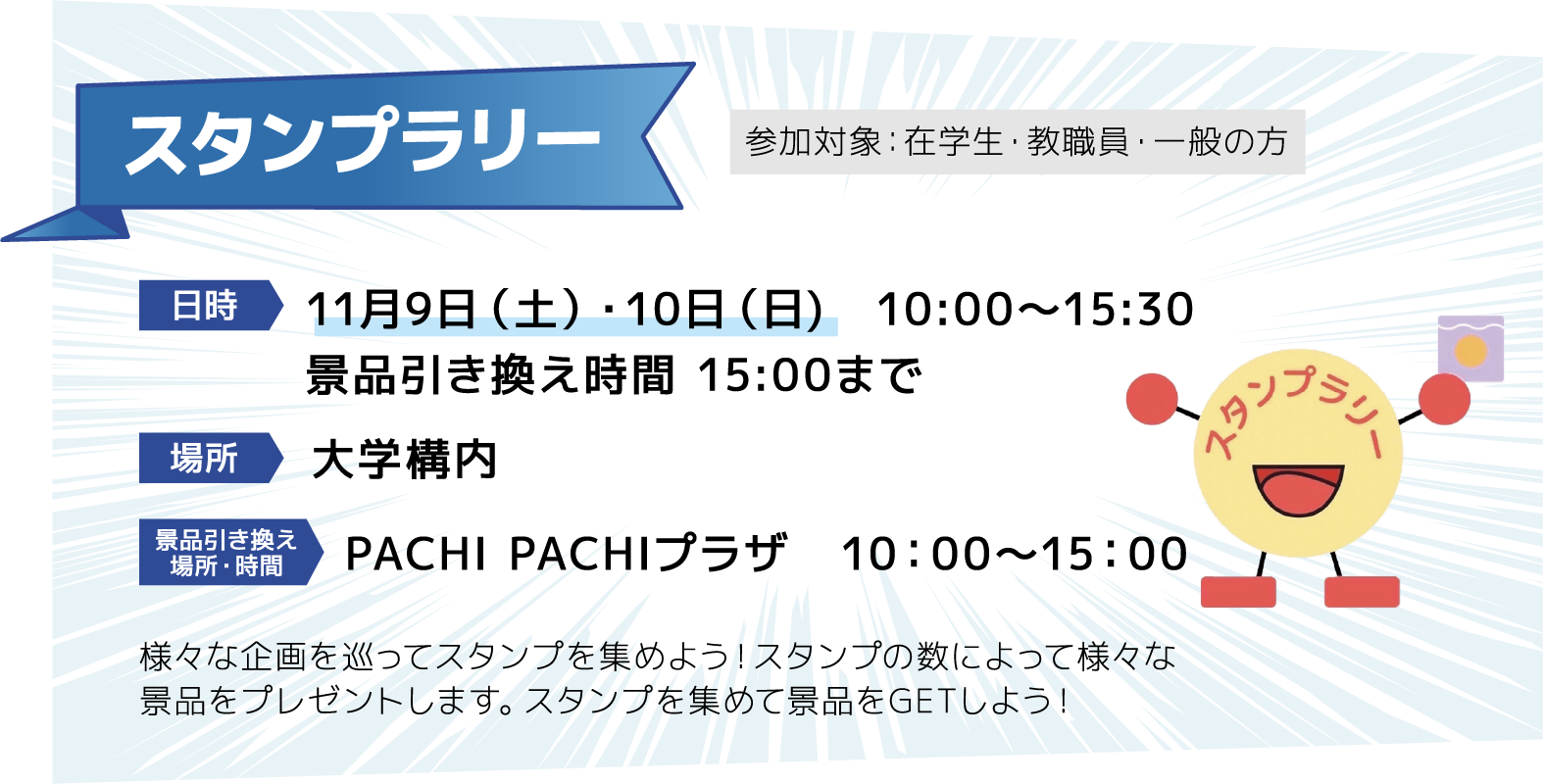 スタンプラリー [日時]11月9日（土）・10日（日)　10:00～15:30 [場所]大学構内 [引き換え期間]PACHIPACHIプラザ　10：00～15：00