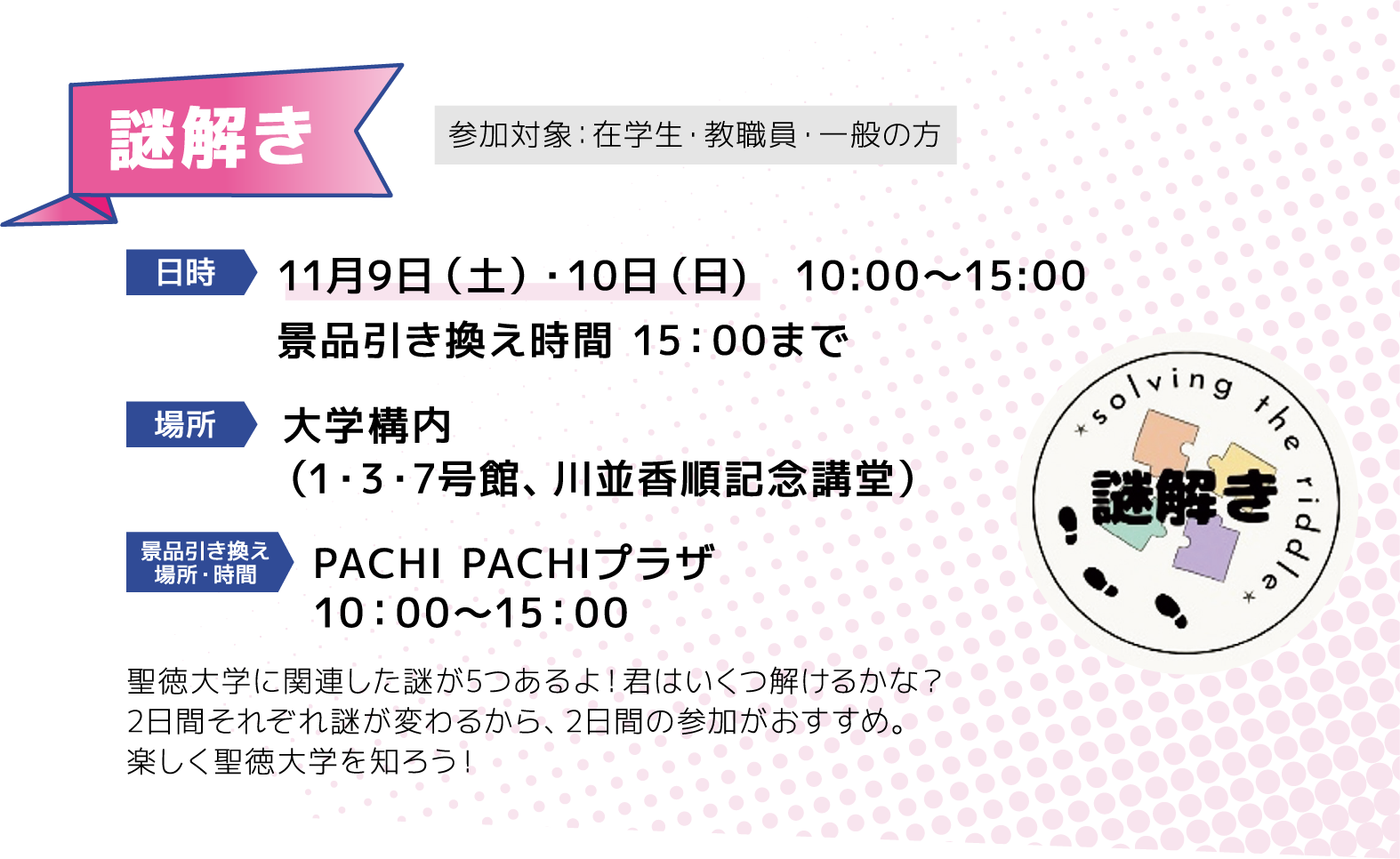 謎解き [日時]11月9日（土）・10日（日)　10:00～15:00 [場所]大学構内 [引き換え場所]PACHIPACHIプラザ10：00～15：00